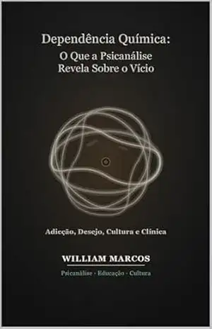 Capa do livro Dependência Química: O Que a Psicanálise Revela Sobre o Vício: Adicção, Desejo, Cultura e Clínica — Uma Abordagem Psicanalítica da Dependência (PSICANÁLISE E HISTÓRIA DA PSICANÁLISE) - WILLIAM MARCOS SILVA
