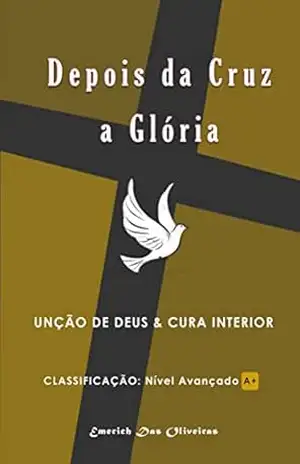 Capa do livro Depois da Cruz a Gloria: Unção de Deus e cura interior - Emerich das Oliveiras