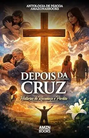 Capa do livro Depois da Cruz: Histórias de Recomeço e Perdão (ANTOLOGIA DE PÁSCOA AMAZONASBOOKS) (ANTOLOGIA AMAZONASBOOKS) - Luciana Falcão