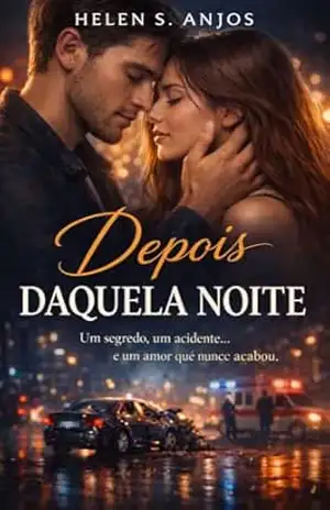 Depois daquela noite: Um segredo, um acidente e um amor que nunca acabou - Helen S Anjos Depois daquela noite: Um segredo, um acidente e um amor que nunca acabou - Helen S Anjos