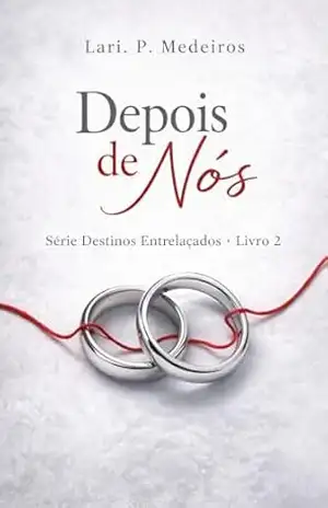 Depois de Nós: Alguns olhares nunca foram esquecidos. (Destinos Entrelaçados Livro 2) – Lari. P.  Medeiros