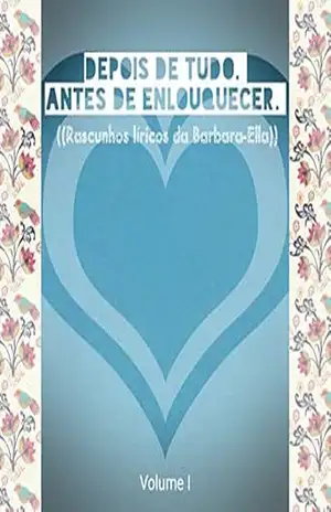 Capa do livro Depois de tudo. Antes de Enlouquecer.: ((Rascunhos líricos da Barbara–Ella)) - Barbara-Ella