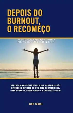 Depois do Burnout, o Recomeço: Um guia de reconstrução afetiva e profissional com o método A.I.N.E. – Aine Tadini