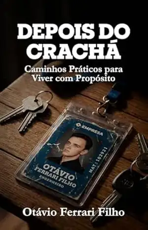 Depois do Crachá: Caminhos Práticos para Viver com Propósito – Otávio Ferrari Filho