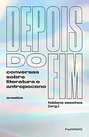 Depois do fim: conversas sobre literatura e antropoceno – Ana Rüsche