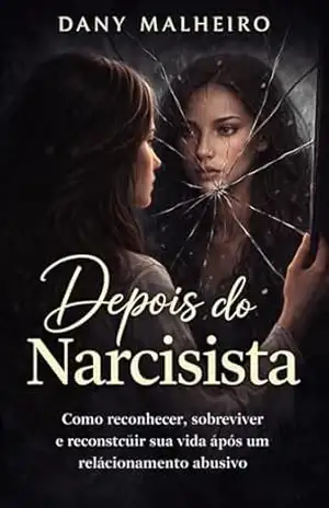 Depois do Narcisista: Como reconhecer, sobreviver e reconstruir sua vida após um relacionamento abusivo – Dany Malheiro