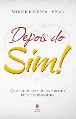 Depois do Sim!: Conselhos para um casamento feliz e duradouro. - Patrick Dugan Depois do Sim!: Conselhos para um casamento feliz e duradouro. - Patrick Dugan