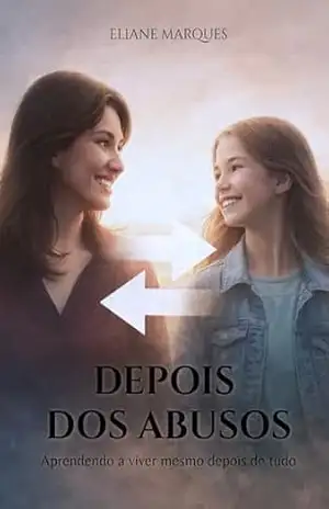 Depois dos abusos: Aprendendo a viver mesmo depois de tudo – Eliane Marques