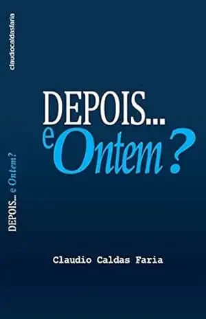 Depois… e Ontem? – Claudio Caldas Faria