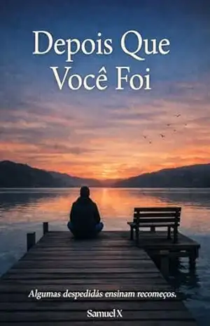 Depois Que Você Foi: Uma jornada sobre ausência, luto emocional e o processo silencioso de aprender a viver depois de quem foi embora - Samuel X Depois Que Você Foi: Uma jornada sobre ausência, luto emocional e o processo silencioso de aprender a viver depois de quem foi embora - Samuel X