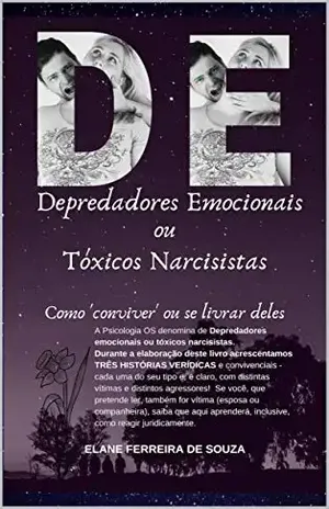 Depredadores Emocionais ou Tóxicos Narcisistas: Como conviver ou se livrar deles – ELANE FERREIRA DE SOUZA