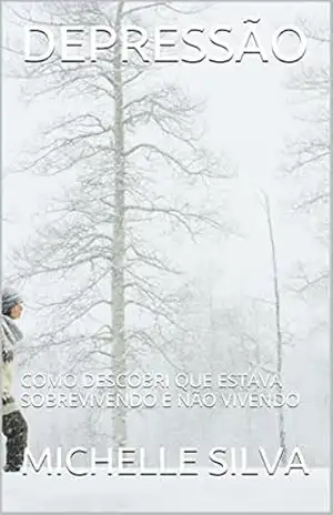 Capa do livro DEPRESSÃO: COMO DESCOBRI QUE ESTAVA SOBREVIVENDO E NÃO VIVENDO (APRENDENDO SOBRE A DEPRESSÃO Livro 1) - MICHELLE SILVA