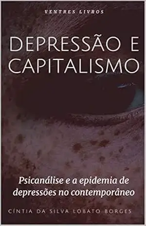 Capa do livro Depressão e Capitalismo: Psicanálise e a epidemia de depressões no contemporâneo - Cíntia da Silva Lobato Borges