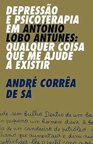 Depressão e Psicoterapia em António Lobo Antunes: Qualquer coisa que me ajude a existir – André Corrêa de Sá