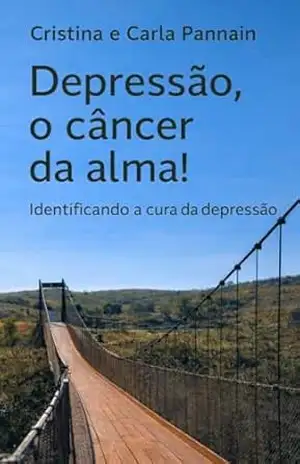 Depressão– O Câncer da Alma: Saber identificar e como ajudar, é crucial para buscar a cura!! – Cristina e Carla Pannain Depressão– O Câncer da Alma: Saber identificar e como ajudar, é crucial para buscar a cura!! – Cristina e Carla Pannain