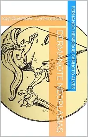 Dermanote Neoplasias: 249 Questões Comentadas (Dermanote Advanced Livro 12) – Fernando Henrique Canhoto Alves