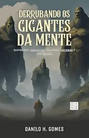 Derrubando os Gigantes da Mente: Destruindo fortalezas, anulando sofismas e toda altivez – Danilo H. Gomes Derrubando os Gigantes da Mente: Destruindo fortalezas, anulando sofismas e toda altivez – Danilo H. Gomes