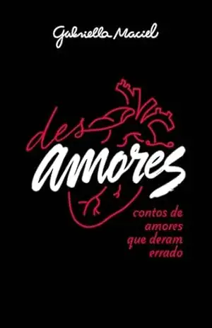 (des)amores: contos de amores que deram errado - Gabriella Maciel
