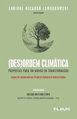 (Des)ordem climática: Propostas para um mundo em transformação: Estudos em comemoração aos 30 anos do Seminário de Verão de Coimbra – Enrique Ricardo Lewandowski