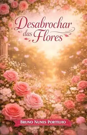 Desabrochar das Flores - Bruno Nunes Portilho Desabrochar das Flores - Bruno Nunes Portilho
