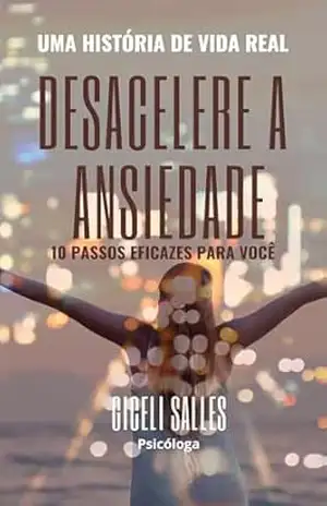 DESACELERE A ANSIEDADE: 10 PASSOS EFICAZES PARA VOCÊ – GICELI SALLES