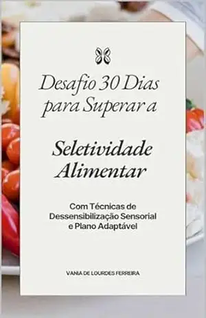 DESAFIO 30 DIAS PARA SUPERAR A SELETIVIDADE ALIMENTAR (NEURODIVERGENTE Livro 2) – VANIA DE LOURDES  FERREIRA