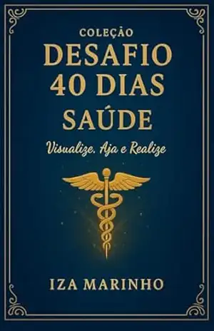 Desafio 40 dias – Saúde e qualidade de vida – 40 dias transformadores para uma vida mais saudável: Transforme suas saúde em 40 dias. Método simples poderoso e com acompanhamento diário. – Iza Marinho