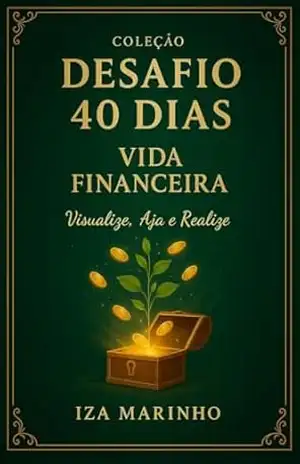 Desafio 40 dias Vida Financeira Desafio 40 dias – Um guia prático para mudanças reais em sua vida.: Transforme suas finanças em 40 dias. Método simples poderoso e com acompanhamento diário e poderoso – Iza Marinho