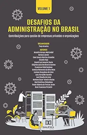 Desafios da Administração no Brasil: contribuições para gestão de empresas privadas e organizações: Volume 1 – Tiago Aroeira