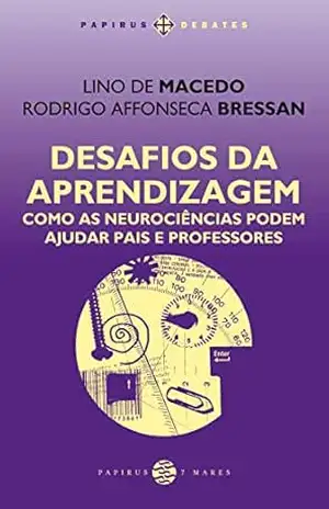 Desafios da aprendizagem: Como as neurociências podem ajudar pais e professores (Papirus Debates) – Lino de Macedo