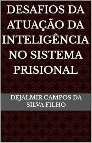 Capa do livro DESAFIOS DA ATUAÇÃO DA INTELIGÊNCIA NO SISTEMA PRISIONAL - Dejalmir Campos da Silva Filho