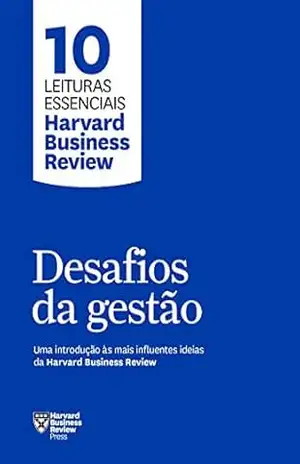 Desafios da gestão: Uma introdução às mais influentes ideias da Harvard Business Review (10 leituras essenciais – HBR) – Harvard Business Review