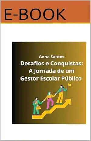 Capa do livro Desafios e Conquistas: A jornada de um gestor escolar público (Edição escola Livro 1) - Anna Santos