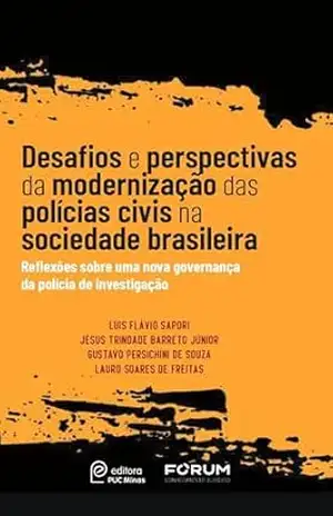 Desafios e perspectivas da modernização das polícias civis na sociedade brasileira: Reflexões sobre uma nova governança da polícia de investigação – Luis Flávio Sapori