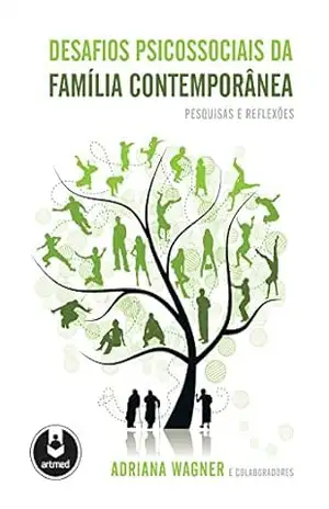 Desafios Psicossociais da Família Contemporânea: Pesquisas e Reflexões – Adriana Wagner