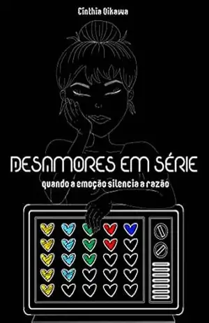 Desamores em Série: quando a emoção silencia a razão – Cínthia Oikawa Desamores em Série: quando a emoção silencia a razão – Cínthia Oikawa