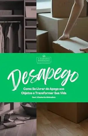 Desapego: Como se Livrar do Apego aos Objetos e Transformar sua Vida – Senhorita Minimalista