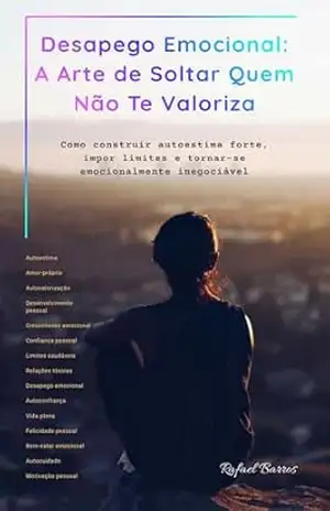 Capa do livro Desapego Emocional: A Arte de Soltar Quem Não Te Valoriza: Construir autoestima forte, impor limites e tornar–se emocionalmente inegociável - Rafael Barros