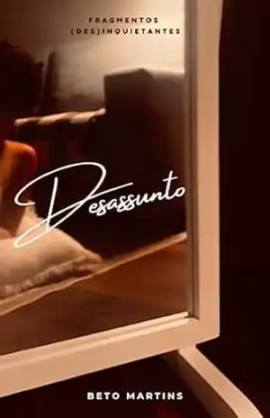 Desassunto: Fragmentos (Des)inquietantes – Beto Martins