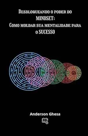 Capa do livro Desbloqueando o Poder do MINDSET: Como Moldar Sua Mentalidade para o Sucesso - Anderson  Ghesa