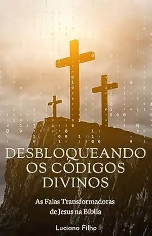 Desbloqueando os Códigos Divinos: As falas transformadoras de Jesus na Bíblia - Luciano Filho Desbloqueando os Códigos Divinos: As falas transformadoras de Jesus na Bíblia - Luciano Filho