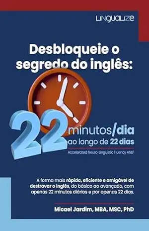 Desbloqueie o segredo do inglês: 22 minutos por dia ao longo de 22 dias – Micael Jardim Desbloqueie o segredo do inglês: 22 minutos por dia ao longo de 22 dias – Micael Jardim