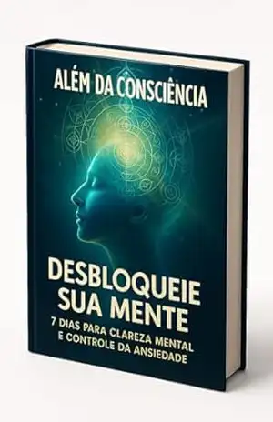 Desbloqueie Sua Mente: 7 Dias para Clareza Mental e Controle da Ansiedade: Um guia prático para reduzir a ansiedade, controlar pensamentos e recuperar o foco - Além  da Consciência