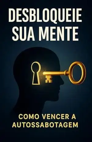 Desbloqueie Sua Mente Como Vencer a Autossabotagem – ANDRÉ T.D.V.DUTRA