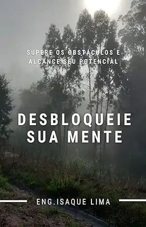 Capa do livro Desbloqueie sua Mente: Supere os Obstáculos e Alcance seu Potencial - Isaque Lima