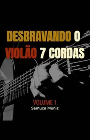 Desbravando O Violão 7 Cordas Volume 1 – Samuca Muniz Desbravando O Violão 7 Cordas Volume 1 – Samuca Muniz