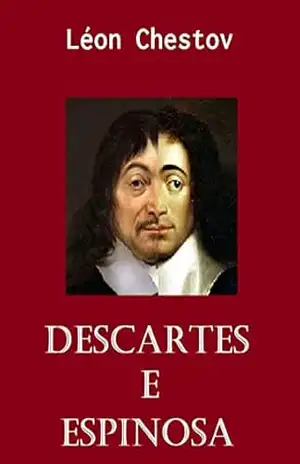 DESCARTES E ESPINOSA: Os favoritos e os deserdados da história – Léon Chestov DESCARTES E ESPINOSA: Os favoritos e os deserdados da história – Léon Chestov
