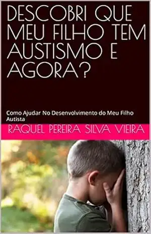 DESCOBRI QUE MEU FILHO TEM AUSTISMO E AGORA?: Como Ajudar No Desenvolvimento do Meu Filho Autista – Raquel Pereira Silva vieira DESCOBRI QUE MEU FILHO TEM AUSTISMO E AGORA?: Como Ajudar No Desenvolvimento do Meu Filho Autista – Raquel Pereira Silva vieira