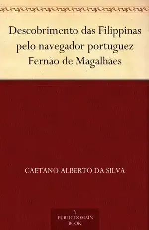 Descobrimento das Filippinas pelo navegador portuguez Fernão de Magalhães – Caetano Alberto da Silva