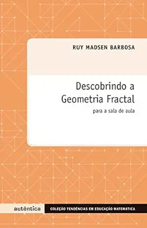 Descobrindo a geometria fractal – Para a sala de aula - Ruy Madsen Barbosa Descobrindo a geometria fractal – Para a sala de aula - Ruy Madsen Barbosa